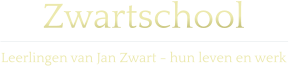 Zwartschool  Leerlingen van Jan Zwart - hun leven en werk